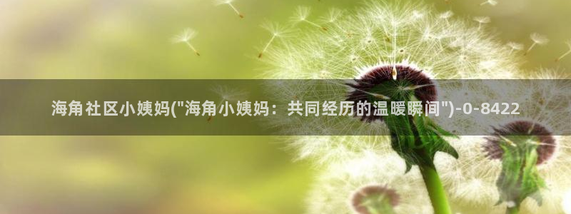 海角社区2021最新：海角社区小姨妈(\