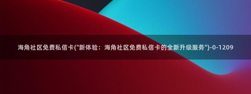 海角社区链：海角社区免费私信卡(\
